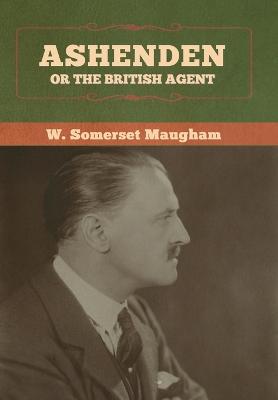 Ashenden: Or the British Agent - Maugham, W Somerset