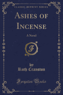 Ashes of Incense: A Novel (Classic Reprint)