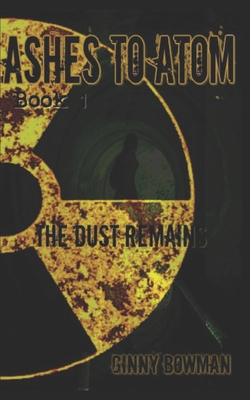 Ashes to Atom: the Dust Remains - Bowman, Ginny