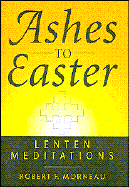 Ashes to Easter: Lenten Meditations