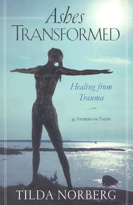 Ashes Transformed: Healing from Trauma - Norberg, Tilda