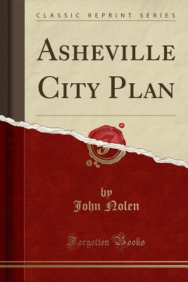 Asheville City Plan (Classic Reprint) - Nolen, John