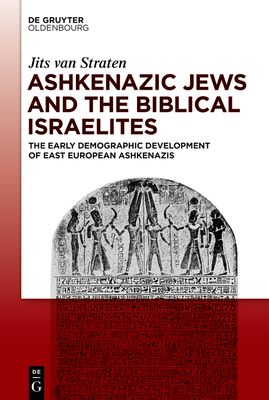 Ashkenazic Jews and the Biblical Israelites: The Early Demographic Development of East European Ashkenazis - Straten, Jits