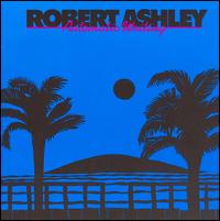 Ashley: Automatic Writing/Purposeful Lady Slow Afternoon/She Was A Visitor - Robert Ashley