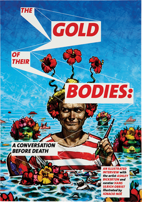 Ashley Bickerton: The Gold of Their Bodies: A Conversation Before Death - Bickerton, Ashley (Artist)