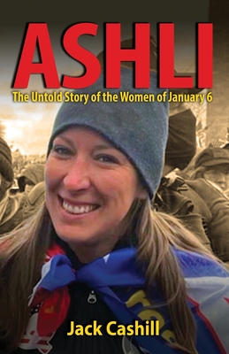 Ashli: The Untold Story of the Women of January 6 - Cashill, Jack