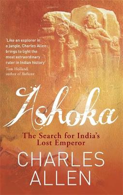 Ashoka: The Search for India's Lost Emperor - Allen, Charles