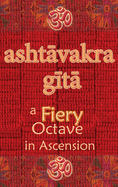 Ashtavakra Gita: A Fiery Octave in Ascension