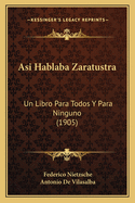 Asi Hablaba Zaratustra: Un Libro Para Todos Y Para Ninguno (1905)