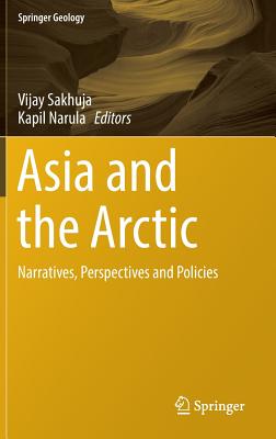 Asia and the Arctic: Narratives, Perspectives and Policies - Sakhuja, Vijay (Editor), and Narula, Kapil (Editor)