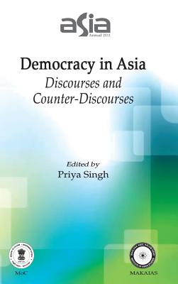 Asia Annual 2011: Democracy in Asia: Discourses and Counter-Discourses - Singh, Priya (Editor)