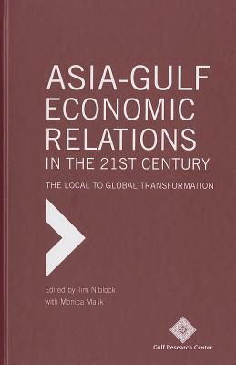 Asia-Gulf Economic Relations in the 21st Century: The Local to Global Transformation - Niblock, Tim (Editor), and Malik, Monica