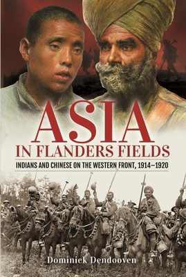 Asia in Flanders Fields: Indians and Chinese on the Western Front, 1914 1920 - Dendooven, Dominiek