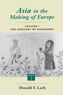 Asia in the Making of Europe, Volume I: The Century of Discovery. Book 2. Volume 1 - Lach, Donald F