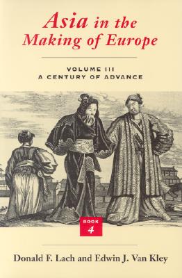 Asia in the Making of Europe, Volume III: A Century of Advance. Book 4: East Asia - Lach, Donald F