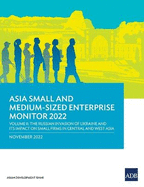 Asia Small and Medium-Sized Enterprise Monitor 2022: Volume II-The Russian Invasion of Ukraine and Its Impact on Small Firms in Central and West Asia