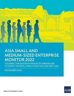 Asia Small and Medium-Sized Enterprise Monitor 2022: Volume II--The Russian Invasion of Ukraine and Its Impact on Small Firms in Central and West Asia - Asian Development Bank