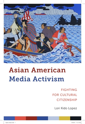 Asian American Media Activism: Fighting for Cultural Citizenship - Lopez, Lori Kido