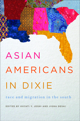 Asian Americans in Dixie: Race and Migration in the South - Joshi, Khyati y (Contributions by), and Desai, Jigna (Contributions by), and Bald, Vivek (Contributions by)