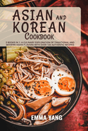 Asian And Korean Cookbook: 2 Books In 1: A Culinary Exploration of Traditional and Modern Asian Flavors With Over 100 Authentic Recipes