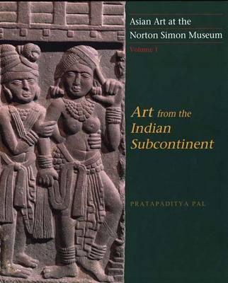 Asian Art at the Norton Simon Museum: Volume 1: Art from the Indian Subcontinent - Pal, Pratapaditya, Mr.