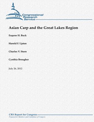 Asian Carp and the Great Lakes Region - Upton, Harold F, and Stern, Charles V, and Brougher, Cynthia