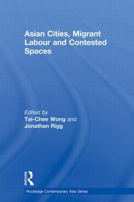 Asian Cities, Migrant Labor and Contested Spaces - Wong, Tai-Chee (Editor), and Rigg, Jonathan (Editor)