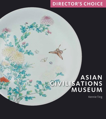 Asian Civilisations Museum: Director's Choice - Ting, Kennie