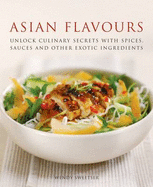 Asian Flavours: Unlock Culinary Secrets with Spices, Sauces and Other Exotic Ingredients - Sweetser, Wendy