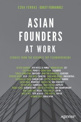 Asian Founders at Work: Stories from the Region's Top Technopreneurs - Ferraz, Ezra, and Fernandez, Gracy