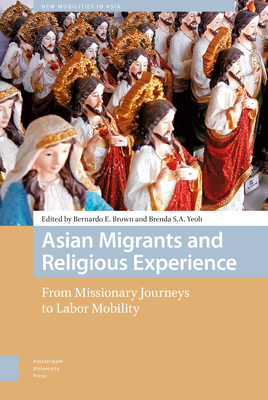 Asian Migrants and Religious Experience: From Missionary Journeys to Labor Mobility - Brown, Bernardo (Editor), and Yeoh, Brenda (Editor), and Beverly Asor, Bubbles (Contributions by)