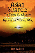 Asian Orange: The Thirty Year Itch to the Red, White, and Blue Truth of the Vietnam War: A POETIC TREATISE - Parker, Ron