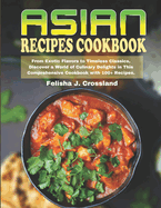 Asian Recipes Cookbook: From Exotic Flavors to Timeless Classics, Discover a World of Culinary Delights in This Comprehensive Cookbook with 100+ Recipes.