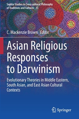 Asian Religious Responses to Darwinism: Evolutionary Theories in Middle Eastern, South Asian, and East Asian Cultural Contexts - Brown, C. Mackenzie (Editor)