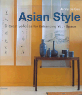 Asian Style: Creative Ideas for Enhancing Your Space - De Gex, Jenny