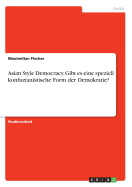 Asian Style Democracy. Gibt Es Eine Speziell Konfuzianistische Form Der Demokratie?