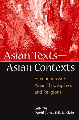 Asian Texts -- Asian Contexts: Encounters with Asian Philosophies and Religions - Jones, David, Mr. (Editor), and Klein, E R (Editor)