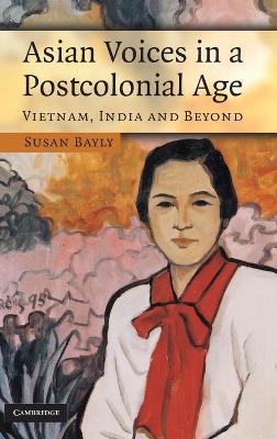 Asian Voices in a Post-Colonial Age: Vietnam, India and Beyond - Bayly, Susan