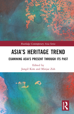 Asia's Heritage Trend: Examining Asia's Present Through Its Past - Kim, Jongil (Editor), and Zoh, Minjae (Editor)