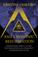 Asia's Masonic Reformation: Freemasonry's Impact on the Westernization and Subsequent Modernization of Asia