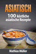 Asiatisch: 100 Kostliche Asiatische Rezepte Aus Dem Thermomix