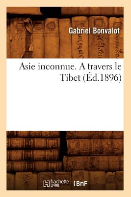 Asie Inconnue. a Travers Le Tibet (?d.1896) - Bonvalot, Gabriel