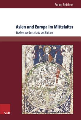 Asien Und Europa Im Mittelalter: Studien Zur Geschichte Des Reisens - Reichert, Folker