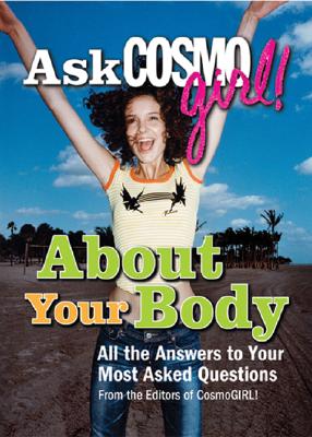 Ask Cosmogirl! about Your Body: All the Answers to Your Most Intimate Questions - CosmoGirl!