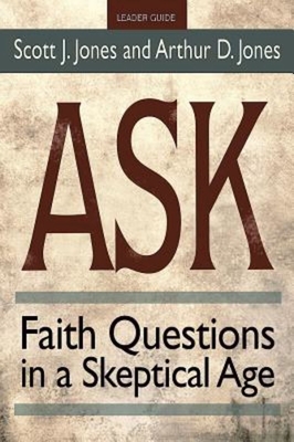 Ask Leader Guide: Faith Questions in a Skeptical Age - Jones, Scott J, and Jones, Arthur Dyatt