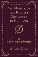 Ask Mamma, or the Richest Commoner in England (Classic Reprint)