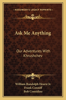 Ask Me Anything: Our Adventures With Khrushchev - Hearst, William Randolph, Jr., and Conniff, Frank, and Considine, Bob