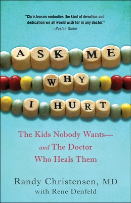 Ask Me Why I Hurt: The Kids Nobody Wants and the Doctor Who Heals Them - Christensen, Randy