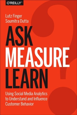 Ask, Measure, Learn: Using Social Media Analytics to Understand and Influence Customer Behavior - Finger, Lutz, and Dutta, Soumitra