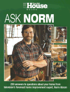 Ask Norm: 250 Answers to Questions about Your Home from Television's Foremost Home Improvement Expert, Norm Abram